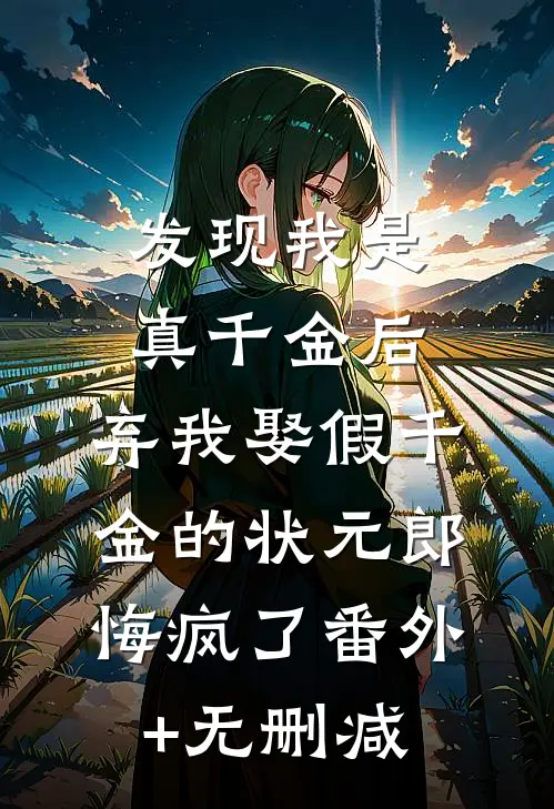 发现我是真千金后，弃我娶假千金的状元郎悔疯了番外+无删减
