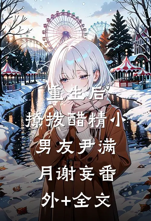 重生后，撩拨醋精小男友尹满月谢妄(番外)+(全文)
