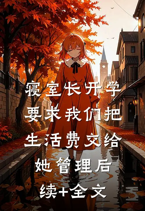 寝室长开学要求我们把生活费交给她管理后续+全文