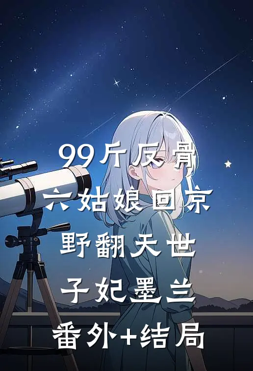 99斤反骨，六姑娘回京野翻天世子妃墨兰:(番外)+(结局)