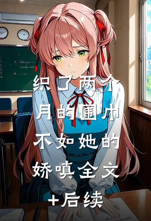 织了两个月的围巾，不如她的娇嗔全文+后续