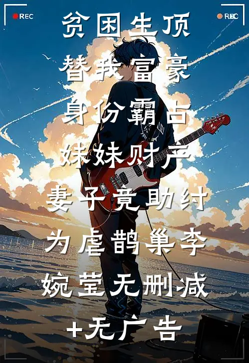 贫困生顶替我富豪身份霸占妹妹财产，妻子竟助纣为虐鹊巢李婉莹无删减+无广告