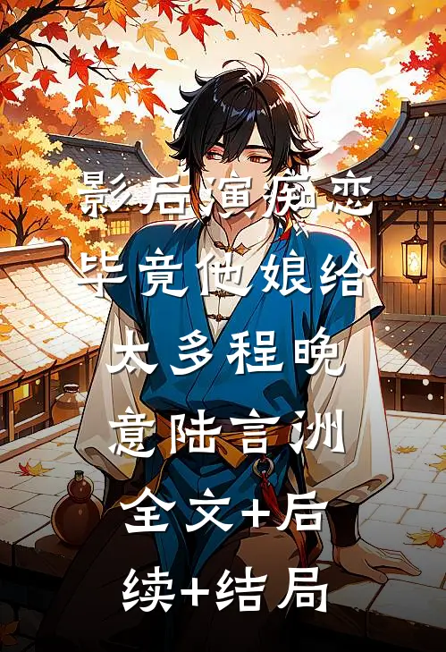 影后演痴恋，毕竟他娘给太多程晚意陆言洲全文+后续+结局