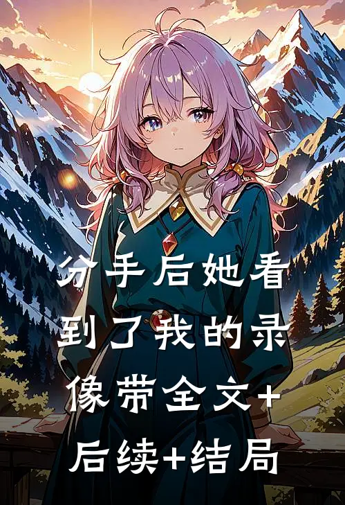 分手后她看到了我的录像带全文+后续+结局