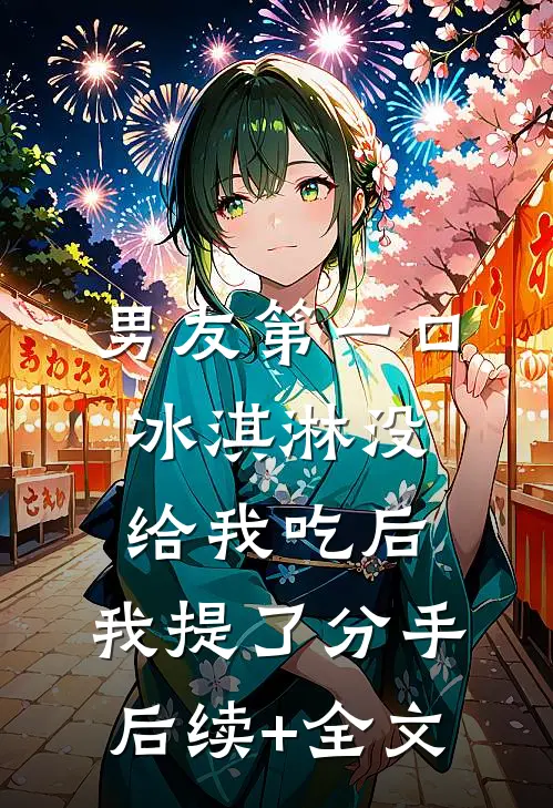 男友第一口冰淇淋没给我吃后，我提了分手后续+全文