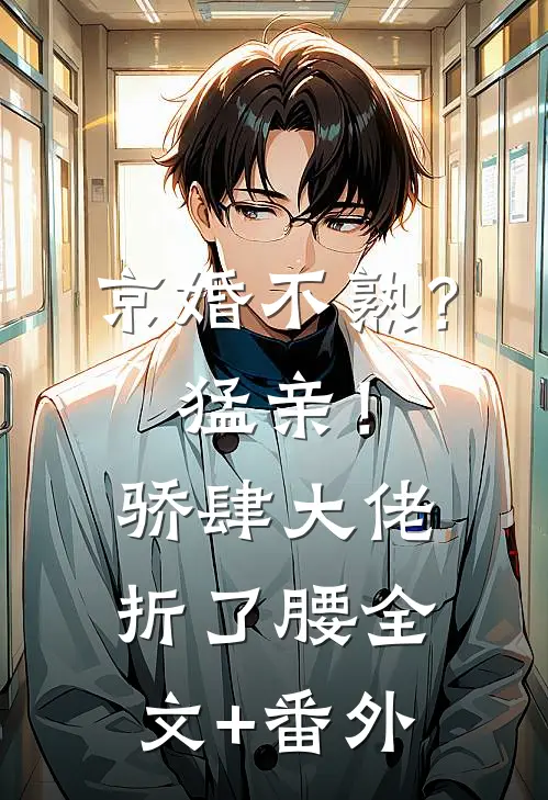 京婚不熟？猛亲！骄肆大佬折了腰全文+番外