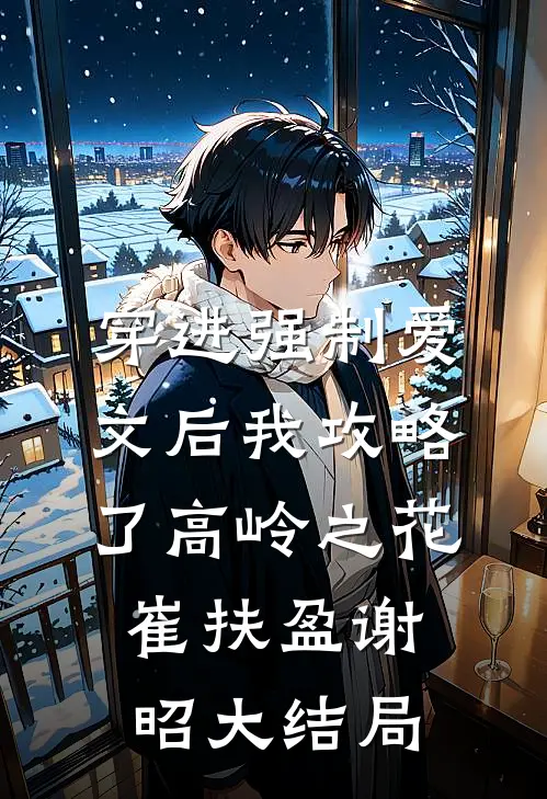 穿进强制爱文后我攻略了高岭之花崔扶盈谢昭大结局