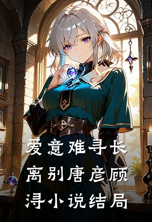 爱意难寻长离别唐彦顾浔小说结局