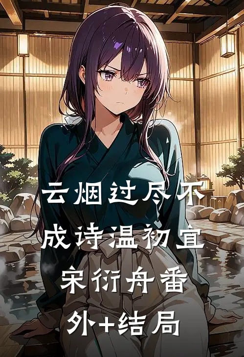 云烟过尽不成诗温初宜宋衍舟(番外)+(结局)