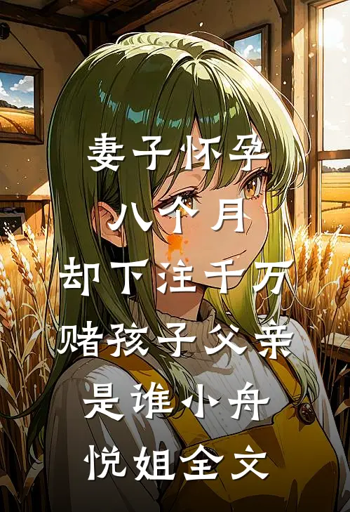 妻子怀孕八个月，却下注千万赌孩子父亲是谁小舟悦姐全文
