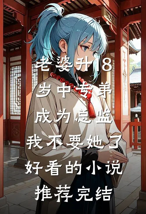 老婆升18岁中专弟成为总监，我不要她了好看的小说推荐完结