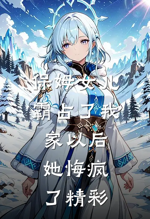 保姆女儿霸占了我家以后，她悔疯了精彩