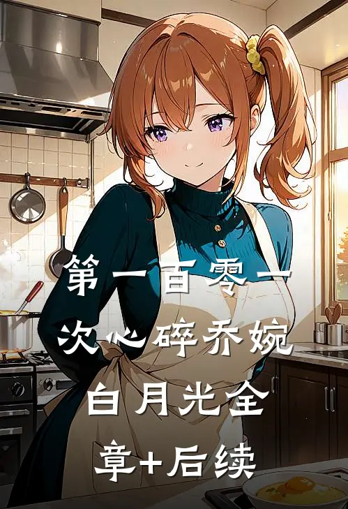 第一百零一次心碎乔婉白月光全章+后续