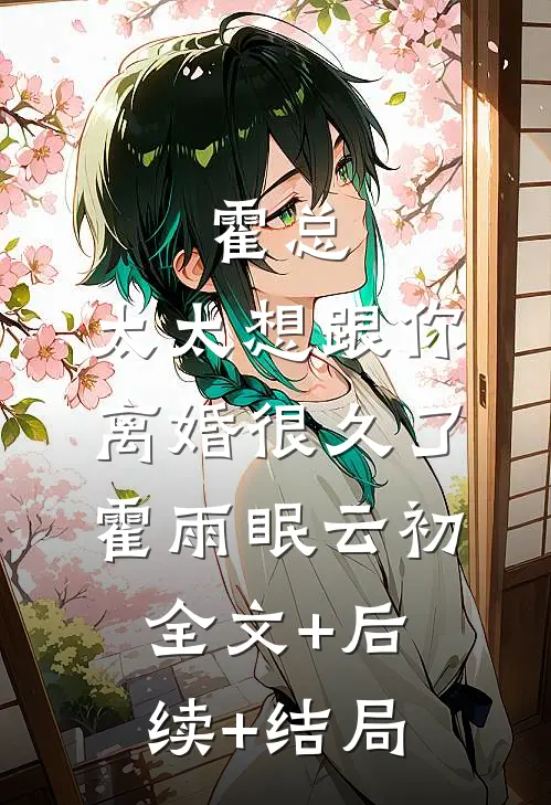 霍总，太太想跟你离婚很久了霍雨眠云初:全文+后续+结局