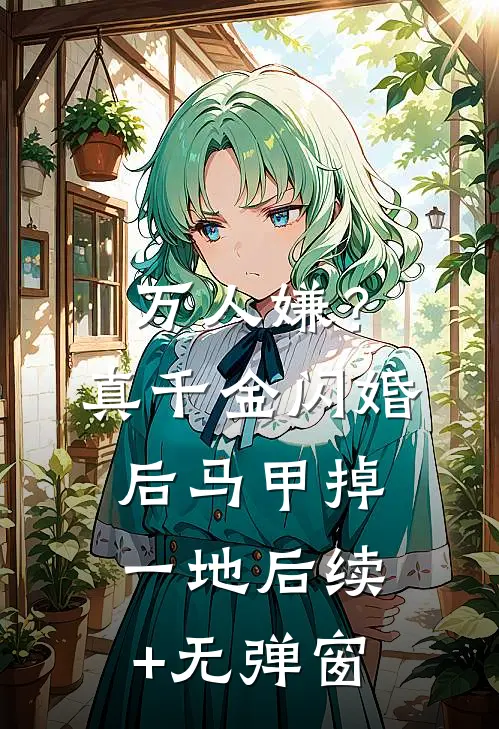 万人嫌？真千金闪婚后马甲掉一地后续+无弹窗