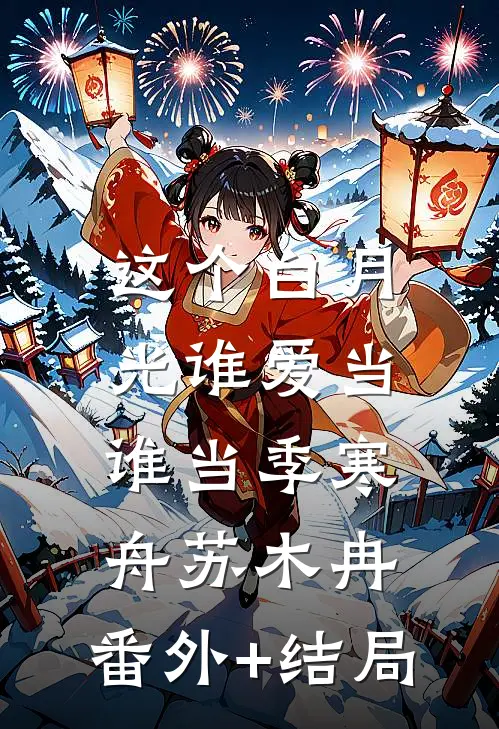 这个白月光谁爱当谁当季寒舟苏木冉:(番外)+(结局)