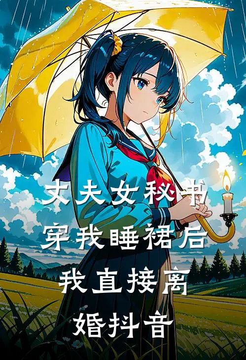 丈夫女秘书穿我睡裙后，我直接离婚抖音