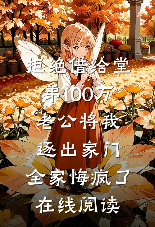 拒绝借给堂弟100万老公将我逐出家门，全家悔疯了在线阅读