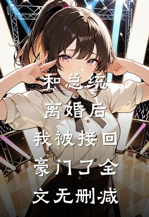 和总统离婚后，我被接回豪门了全文无删减