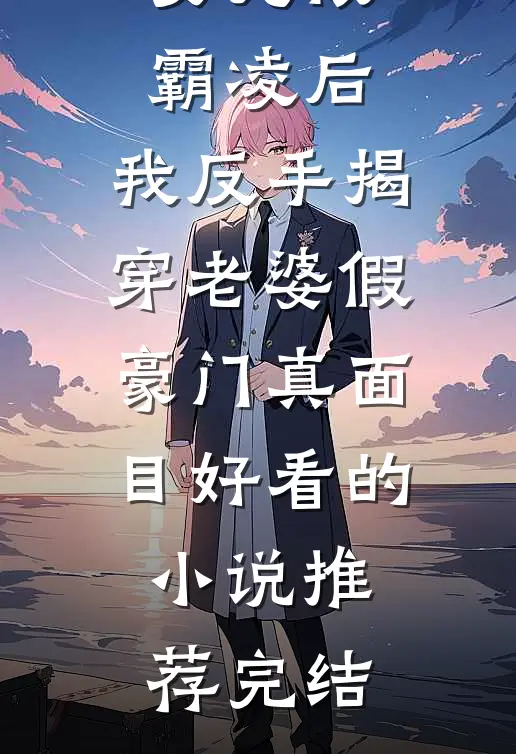 女儿被霸凌后，我反手揭穿老婆假豪门真面目好看的小说推荐完结