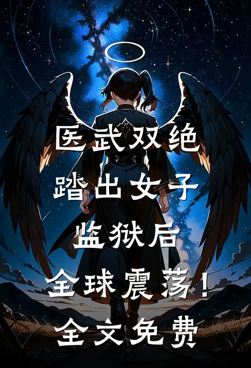 医武双绝：踏出女子监狱后，全球震荡！全文免费