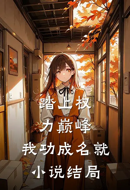 踏上权力巅峰，我功成名就小说结局