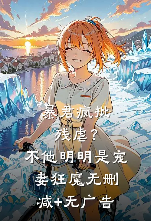 暴君疯批残虐？不，他明明是宠妻狂魔无删减+无广告