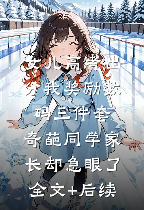女儿高考出分我奖励数码三件套，奇葩同学家长却急眼了全文+后续
