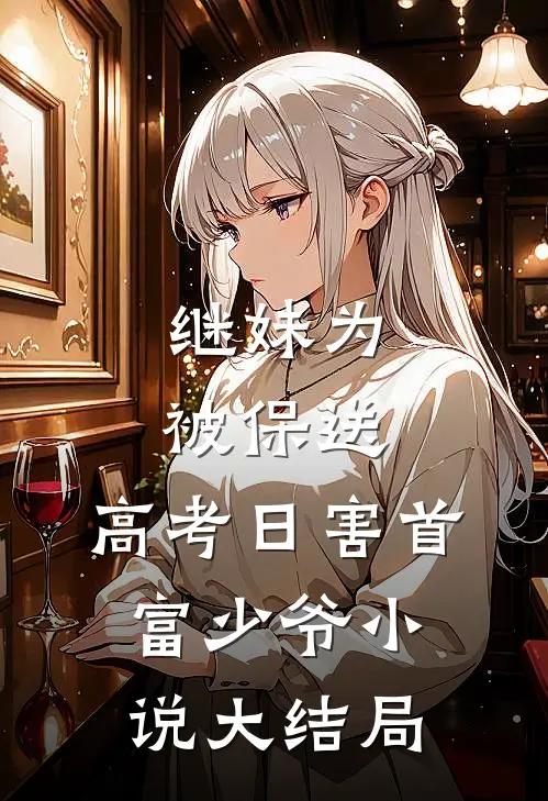 继妹为被保送，高考日害首富少爷小说大结局