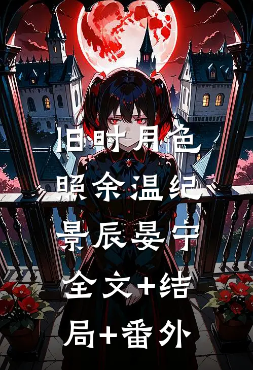 旧时月色照余温纪景辰晏宁:全文+结局+番外