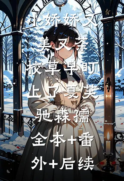 小娇娇又美又茶，校草早盯上了夏芙驰森孺:全本+番外+后续