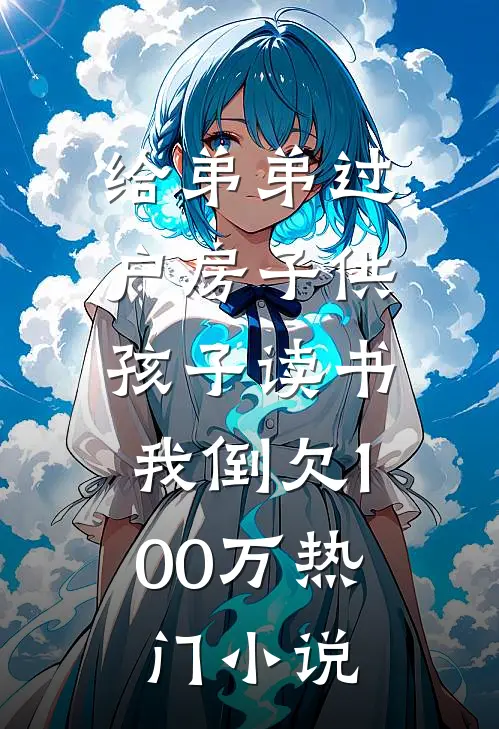 给弟弟过户房子供孩子读书，我倒欠100万热门小说