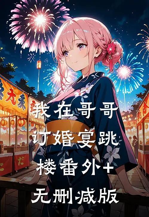 我在哥哥订婚宴跳楼番外+无删减版