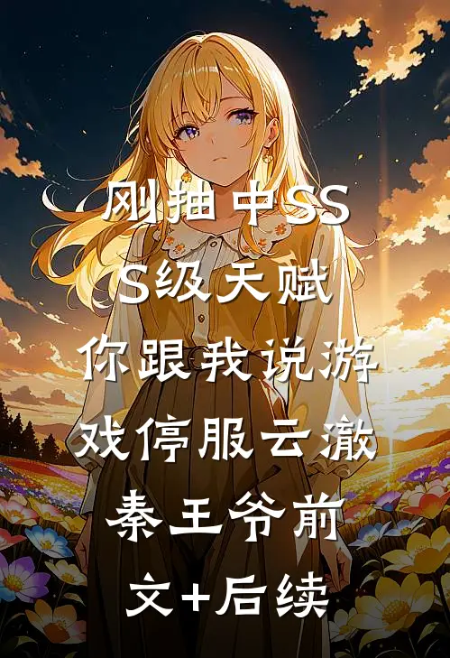 刚抽中SSS级天赋，你跟我说游戏停服云澈秦王爷前文+后续