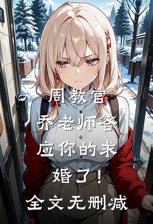 周教官，乔老师答应你的求婚了！全文无删减