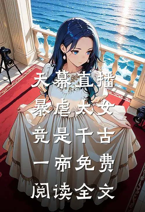 天幕直播，暴虐太女竟是千古一帝免费阅读全文