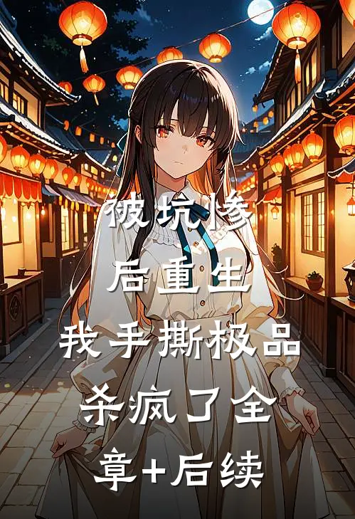 被坑惨后重生，我手撕极品杀疯了全章+后续