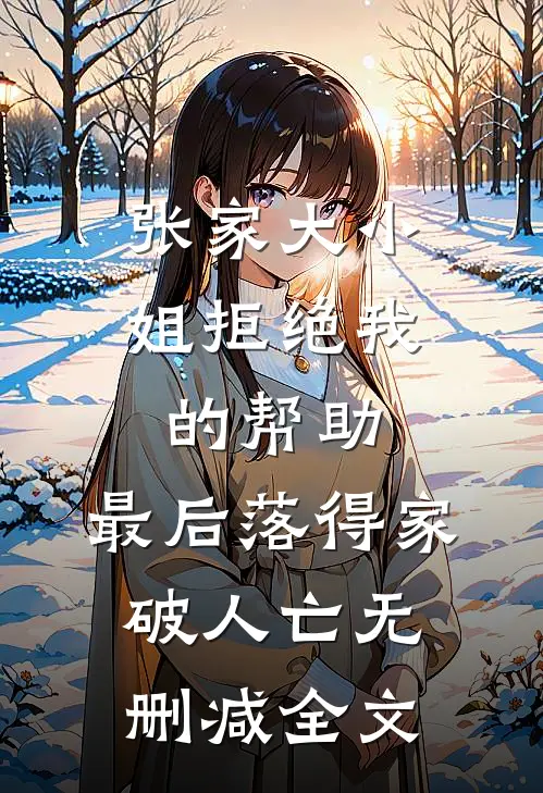 张家大小姐拒绝我的帮助，最后落得家破人亡无删减全文
