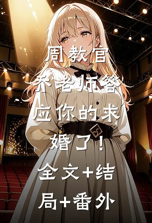 周教官，乔老师答应你的求婚了！:全文+结局+番外