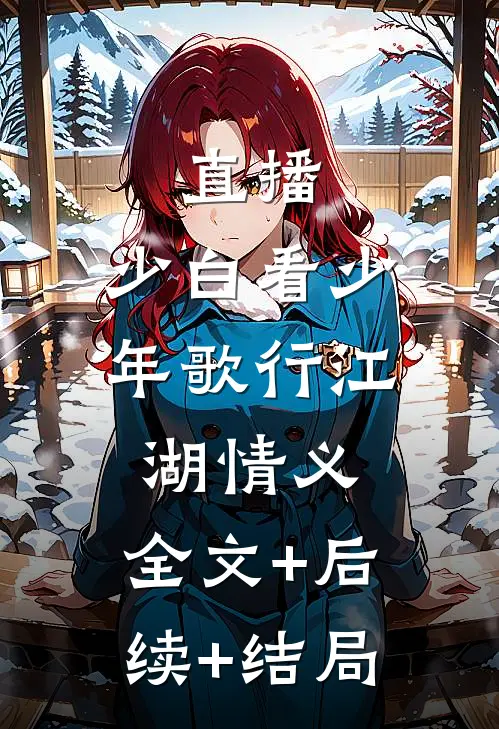 直播：少白看少年歌行江湖情义:全文+后续+结局