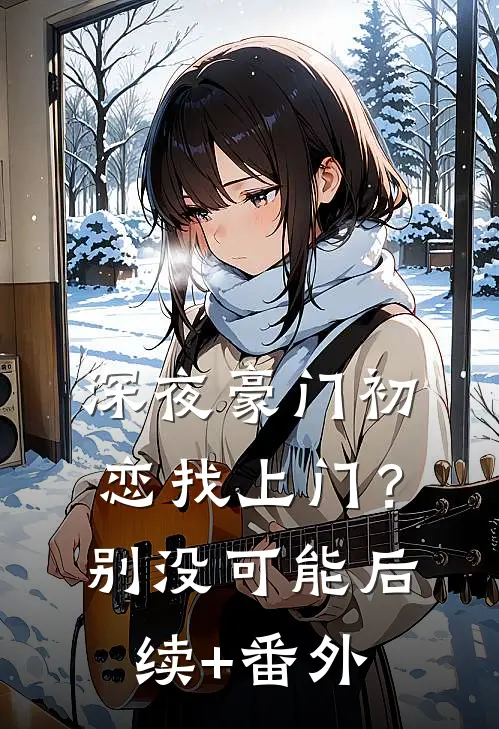 深夜豪门初恋找上门？别，没可能后续+番外