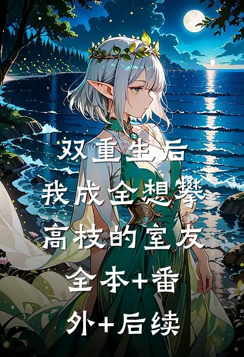 双重生后，我成全想攀高枝的室友全本+番外+后续