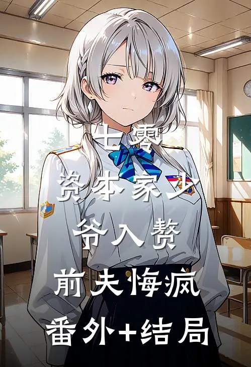 七零：资本家少爷入赘，前夫悔疯:(番外)+(结局)