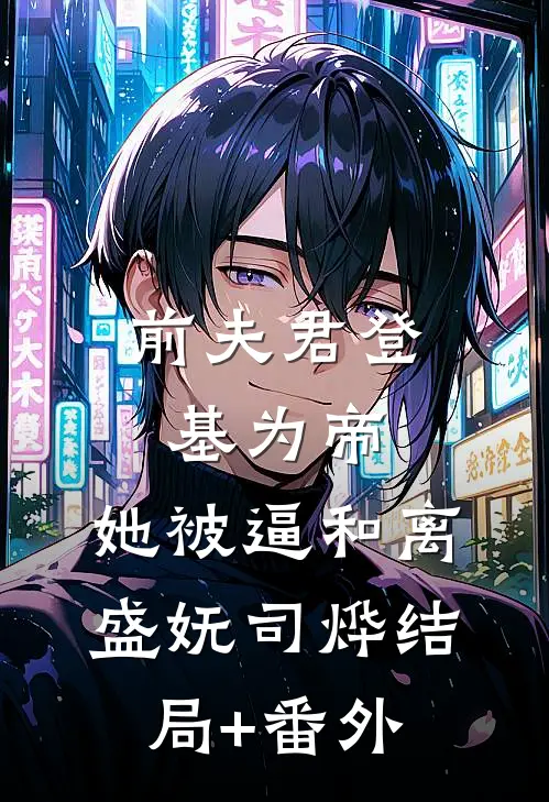 前夫君登基为帝，她被逼和离盛妩司烨结局+番外