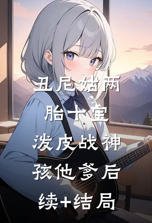 丑尼姑两胎十宝，泼皮战神孩他爹后续+结局