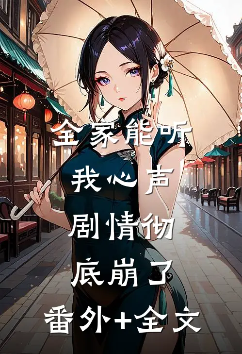 全家能听我心声，剧情彻底崩了:(番外)+(全文)