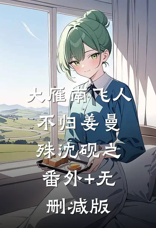 大雁南飞人不归姜曼殊沈砚之:番外+无删减版