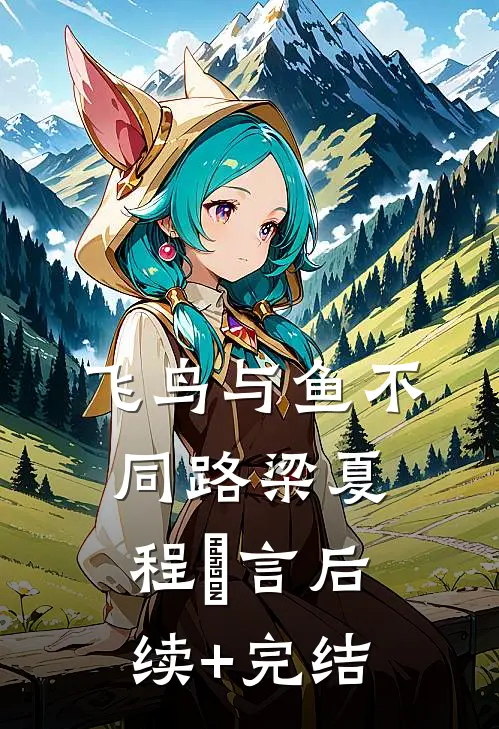 飞鸟与鱼不同路梁夏程霂言后续+完结