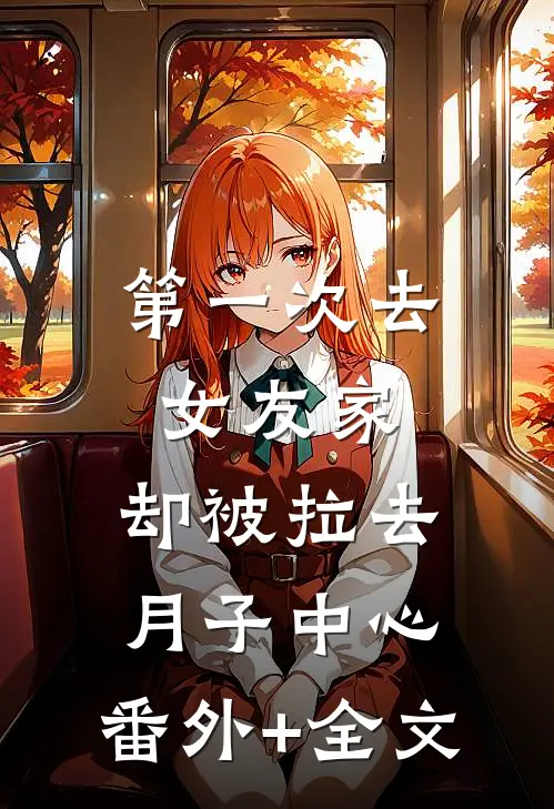 第一次去女友家，却被拉去月子中心:(番外)+(全文)
