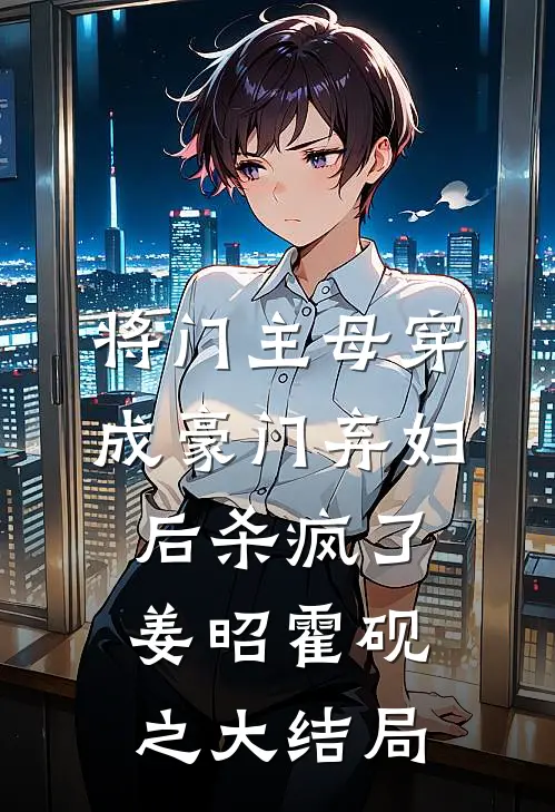 将门主母穿成豪门弃妇后杀疯了姜昭霍砚之大结局